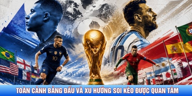 To&agrave;n cảnh bảng đấu v&agrave; xu hướng soi k&egrave;o được quan t&acirc;m